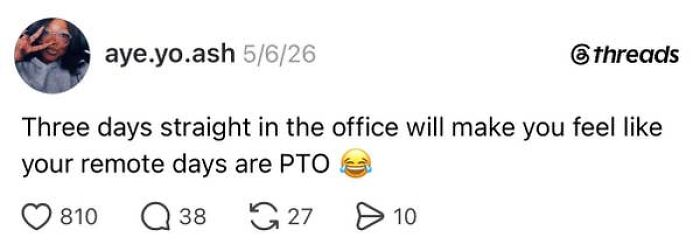 A Threads post on the absurdity of having a job, stating remote days feel like PTO after office work.