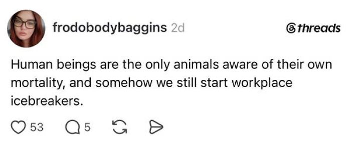 A social media post about the absurdity of having a job, specifically about workplace icebreakers despite human mortality.