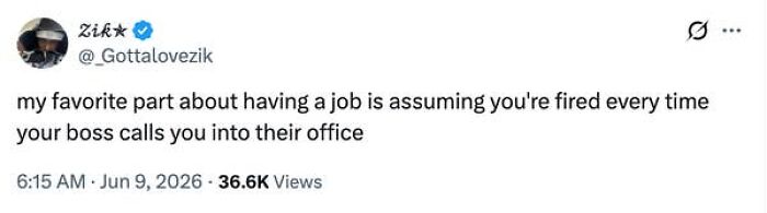 A social media post about having a job, sharing the common feeling of assuming you are fired when your boss calls you.