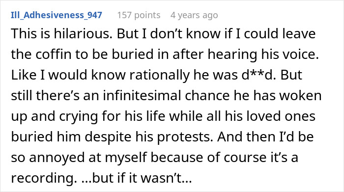 A comment on the man's final wish to make everyone laugh at his funeral, finding it hilarious but unsettling. A comment on the man's final wish to make everyone laugh at his funeral, finding it hilarious but unsettling.