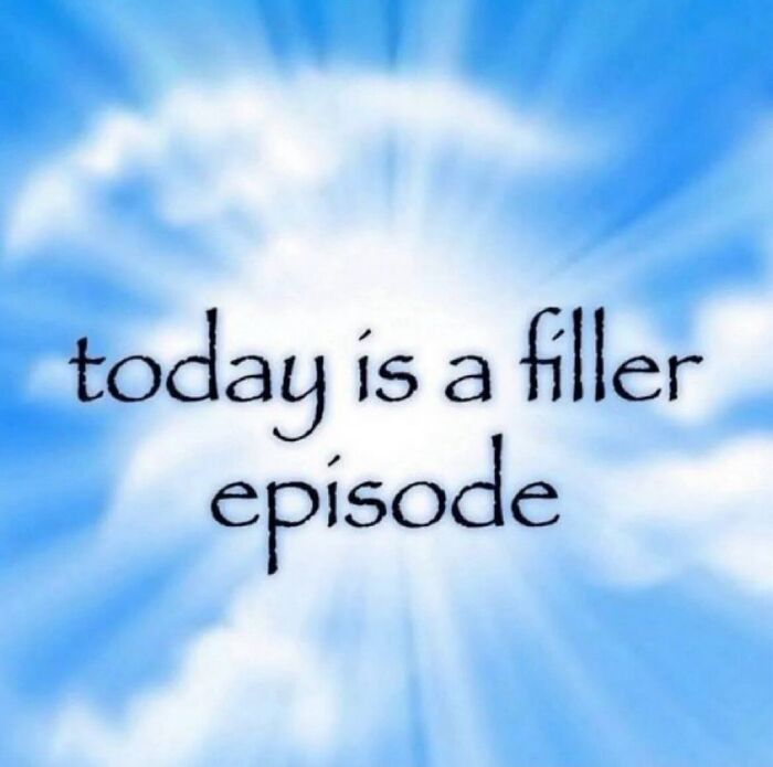 A funny meme with the text today is a filler episode against a sky background, perfect for distraction.