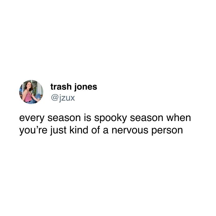 A surprisingly honest post by trash jones: 'every season is spooky season when you're just kind of a nervous person.'