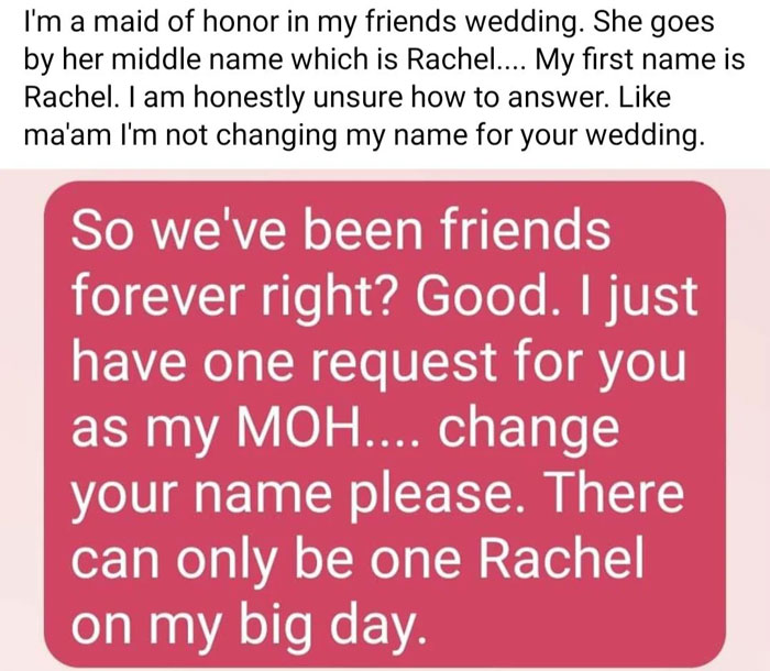A screenshot of a text message from a bride to her maid of honor, asking her to change her name for the wedding day because only one Rachel can be on her big day. This is a wedding nightmare for the MOH.