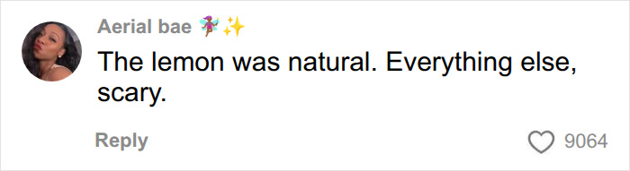 A social media comment from Aerial bae saying, The lemon was natural. Everything else, scary. about fake foods. A social media comment from Aerial bae saying, The lemon was natural. Everything else, scary. about fake foods.