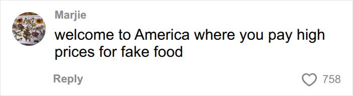 A comment stating, welcome to America where you pay high prices for fake food. A comment stating, welcome to America where you pay high prices for fake food.