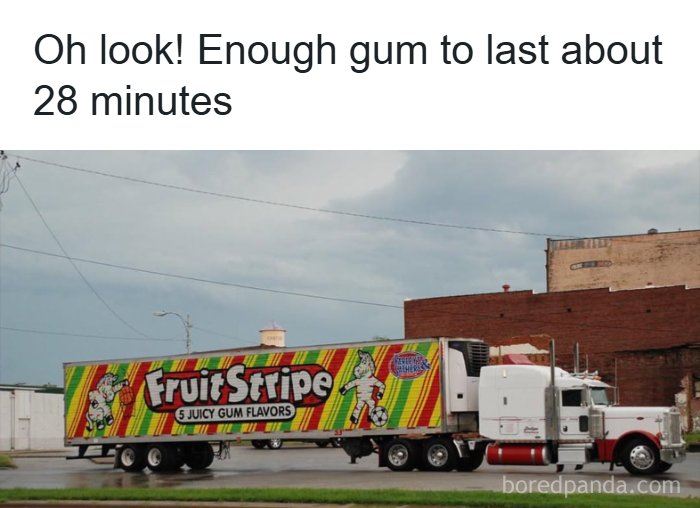 A Fruit Stripe gum truck, a nostalgic '80s image reminding you of good times and how old you become.