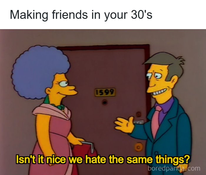 A Meme Queen post of The Simpsons characters Marge and Skinner with the text: Making friends in your 30s. Isn't it nice we hate the same things?