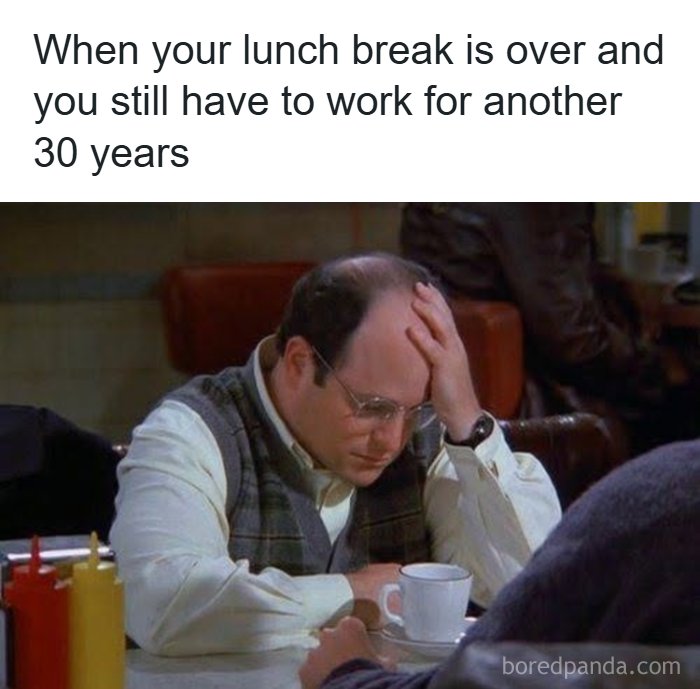 A meme queen post featuring George Costanza looking dejected about still having to work.