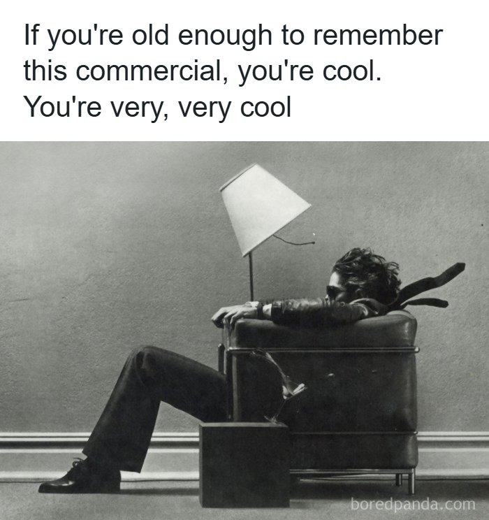 A cool person remembering an 80s commercial, highlighting the good times and how old you become.