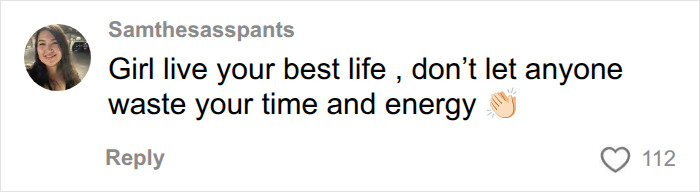 A comment encouraging a terminally ill woman to live her best life and not let anyone waste her time and energy. A comment encouraging a terminally ill woman to live her best life and not let anyone waste her time and energy.