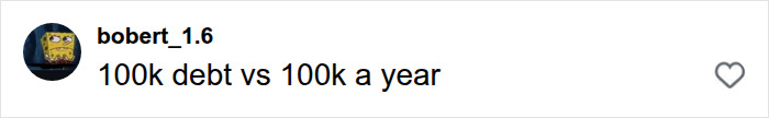 A social media comment contrasting 100k debt vs 100k a year, relevant to the working class man and PhD woman video.