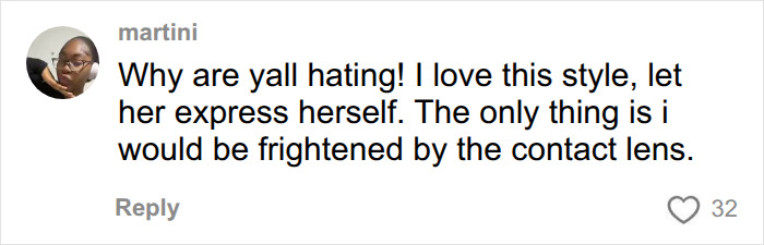 A social media comment from 'martini' supporting a teacher's dress code choice, saying 'Why are yall hating! I love this style, let her express herself. The only thing is i would be frightened by the contact lens.' with 32 likes. A social media comment from 'martini' supporting a teacher's dress code choice, saying 'Why are yall hating! I love this style, let her express herself. The only thing is i would be frightened by the contact lens.' with 32 likes.