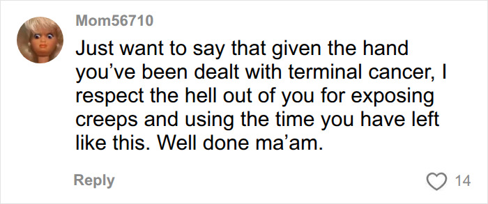 A comment respecting a terminally ill woman for exposing creeps and turning the tables on her husband. A comment respecting a terminally ill woman for exposing creeps and turning the tables on her husband.