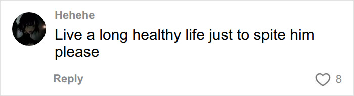 A comment encouraging a terminally ill woman to live a long, healthy life to spite her husband. A comment encouraging a terminally ill woman to live a long, healthy life to spite her husband.