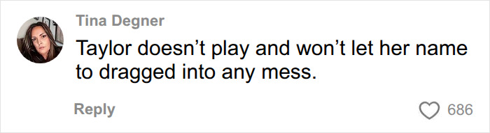Image of a comment by Tina Degner saying Taylor Swift won't let her name be dragged into any mess. Image of a comment by Tina Degner saying Taylor Swift won't let her name be dragged into any mess.