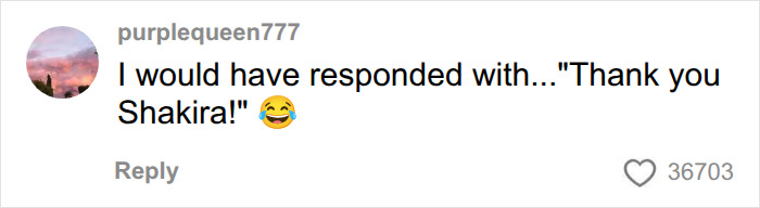 A comment on worst celebrities, saying, I would have responded with... Thank you Shakira! A comment on worst celebrities, saying, I would have responded with... Thank you Shakira!