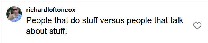 An Instagram comment from richardloftoncox comparing people that do stuff versus people that talk about stuff.