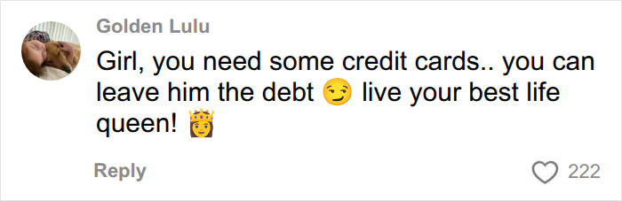 A social media comment encouraging a terminally ill woman to get credit cards and leave her husband with debt. A social media comment encouraging a terminally ill woman to get credit cards and leave her husband with debt.
