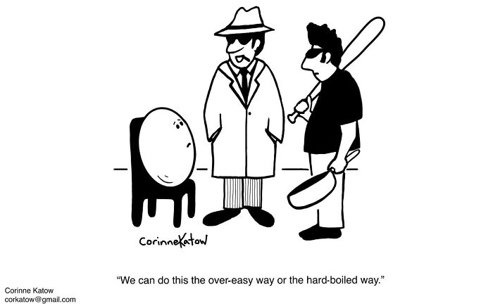 A single-panel cartoon by Corinne Katow of two men and a talking egg, with one man saying: We can do this the over-easy way or the hard-boiled way.