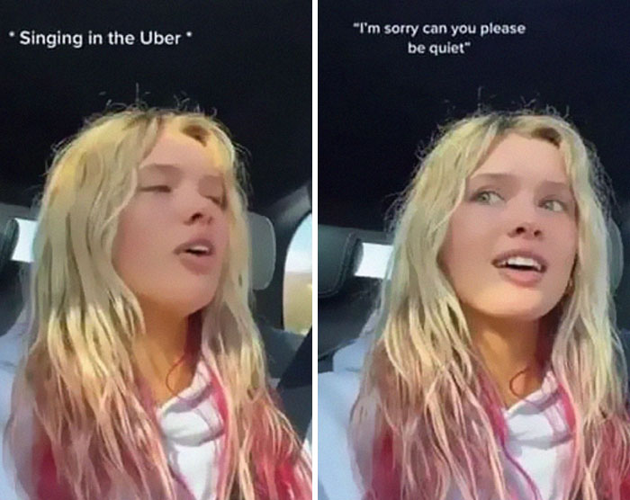 A woman singing loudly in an Uber, then looking surprised when asked to be quiet, acting like an entitled folk.