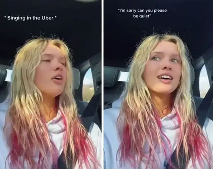 A woman singing loudly in an Uber, then looking surprised when asked to be quiet, acting like an entitled folk.