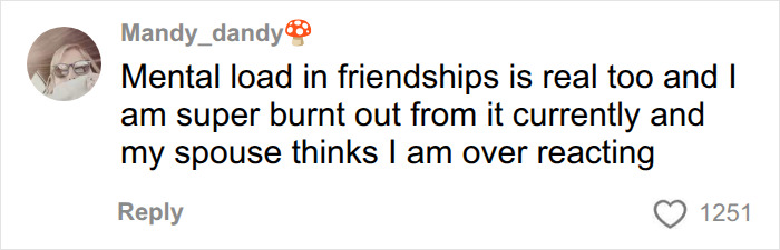 A social media comment from Mandy_dandy discussing the mental load in friendships, feeling burnt out while her spouse thinks she's overreacting, resonating with women. A social media comment from Mandy_dandy discussing the mental load in friendships, feeling burnt out while her spouse thinks she's overreacting, resonating with women.