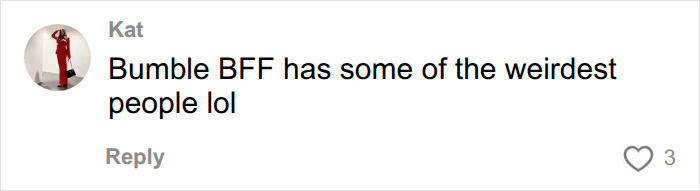 A comment about Bumble BFF having weird people, related to the devastated mom's humiliating moment. A comment about Bumble BFF having weird people, related to the devastated mom's humiliating moment.