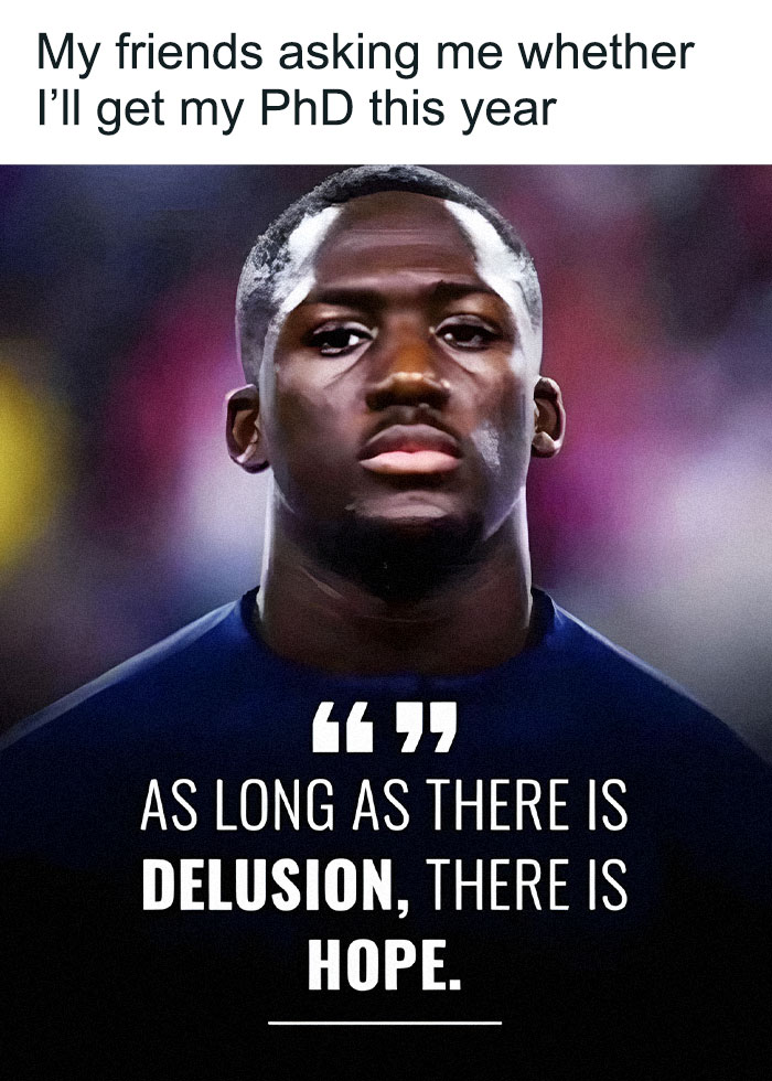 PhD meme of a serious man with the quote As long as there is delusion, there is hope, about getting a PhD.