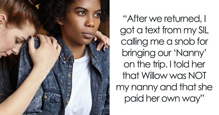 SIL Calls Woman A Snob For Bringing A “Nanny” On Vacation And Keeping Her All To Herself