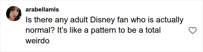 An Instagram comment from @arabellamls asking if there is any adult Disney fan who is actually normal.
