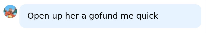 Text bubble: Open up her a gofund me quick, referencing baby granddaughter forgotten in hot car. Text bubble: Open up her a gofund me quick, referencing baby granddaughter forgotten in hot car.