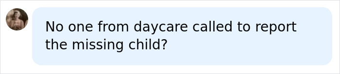 A social media comment asking about daycare not reporting a missing child, relating to the hot car incident. A social media comment asking about daycare not reporting a missing child, relating to the hot car incident.