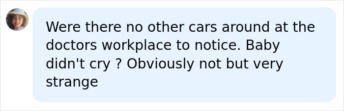 A social media comment questioning why no one noticed the baby in the car at the doctors workplace, referring to the doctor. A social media comment questioning why no one noticed the baby in the car at the doctors workplace, referring to the doctor.