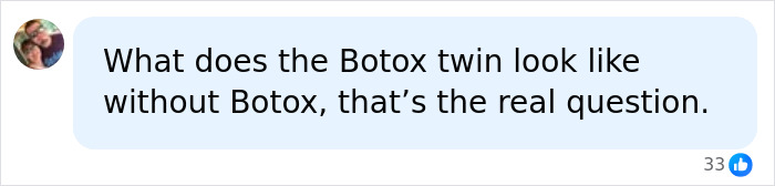 A comment questioning the appearance of identical twins, one using Botox, without the treatment. A comment questioning the appearance of identical twins, one using Botox, without the treatment.