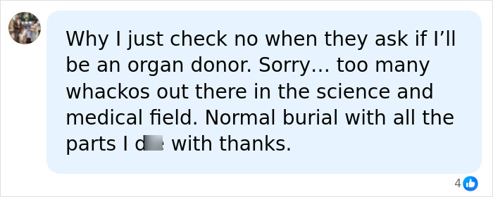 A comment about donating bodies for science, expressing distrust in the medical field and preferring a normal burial. A comment about donating bodies for science, expressing distrust in the medical field and preferring a normal burial.