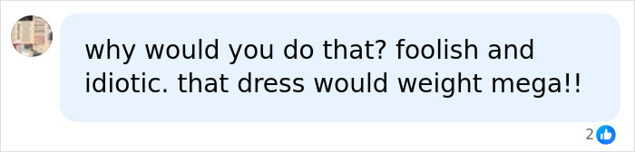 A comment questioning the foolishness of the bride's trash-the-dress shoot, noting the heavy dress in a river. A comment questioning the foolishness of the bride's trash-the-dress shoot, noting the heavy dress in a river.