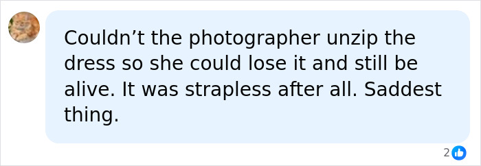 A comment on the bride’s trash-the-dress shoot, questioning why the photographer didn't help unzip the dress. A comment on the bride’s trash-the-dress shoot, questioning why the photographer didn't help unzip the dress.