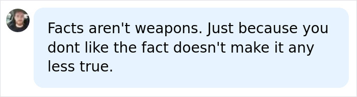 A social media comment about biology classes: Facts arent weapons. Just because you dont like the fact doesnt make it any less true.