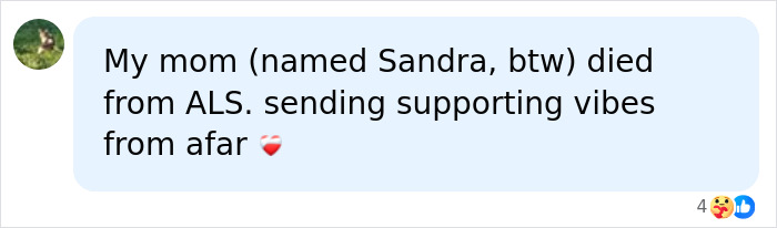 A social media comment from a user whose mom, also named Sandra, passed from ALS, sending support to Sandra Bullock. A social media comment from a user whose mom, also named Sandra, passed from ALS, sending support to Sandra Bullock.