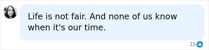 Screenshot of a comment: Life is not fair. And none of us know when it's our time.