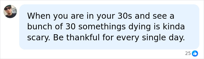 Screenshot of a comment: When you are in your 30s and see a bunch of 30 somethings dying is kinda scary. Be thankful for every single day.