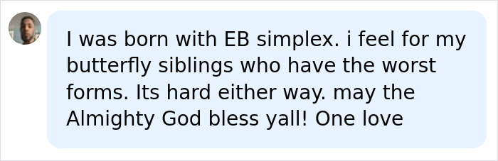 A social media comment from someone born with EB simplex, showing support for others with skin conditions. A social media comment from someone born with EB simplex, showing support for others with skin conditions.