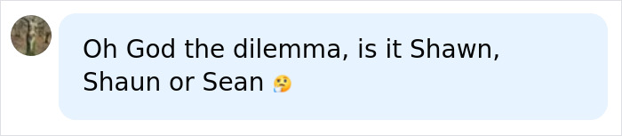 A social media comment showing confusion over the correct pronunciation of the common name Sean, Shawn, or Shaun. A social media comment showing confusion over the correct pronunciation of the common name Sean, Shawn, or Shaun.