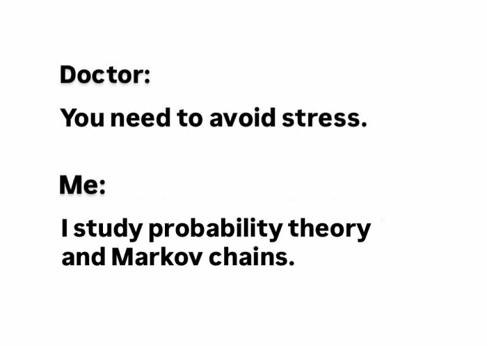 A statistics meme about a doctor telling a patient to avoid stress, to which the patient replies they study probability theory and Markov chains.