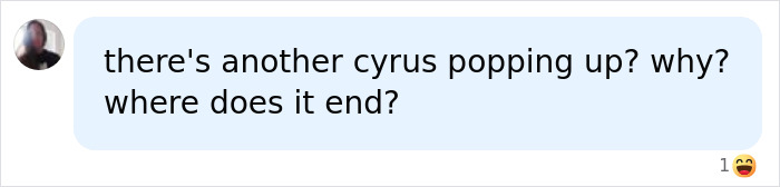 A social media comment from a user asking about another Cyrus popping up and where it ends. A social media comment from a user asking about another Cyrus popping up and where it ends.
