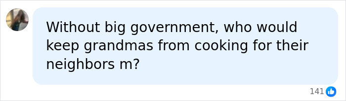 A social media comment asking, Without big government, who would keep grandmas from cooking for their neighbors? A social media comment asking, Without big government, who would keep grandmas from cooking for their neighbors?