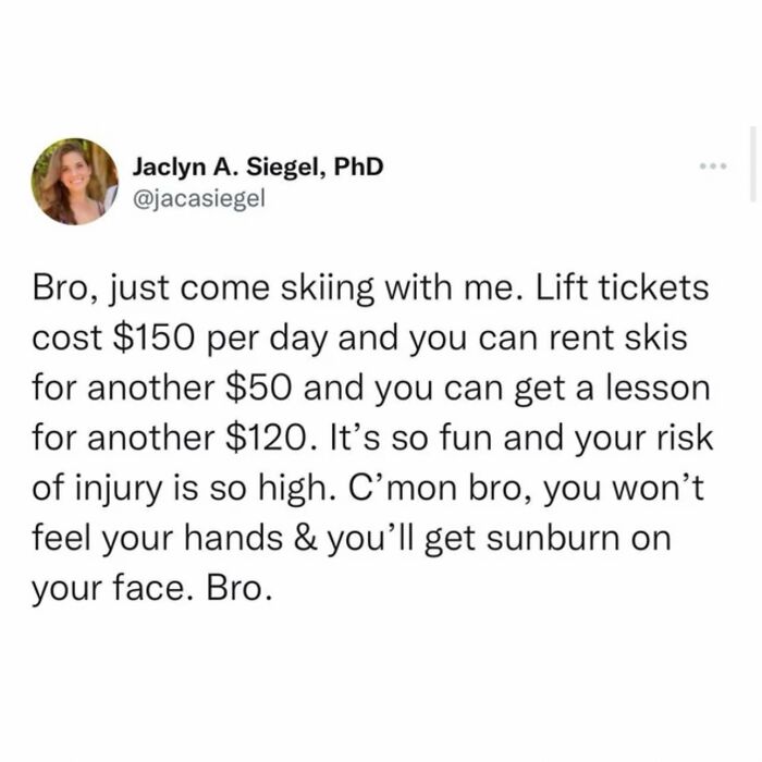 A tweet from Jaclyn A. Siegel, PhD, outlining the high costs and risks of skiing. Hilarious memes to scroll through.