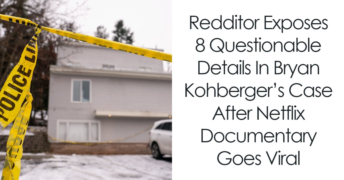 Redditor Goes Viral After Pointing Out 8 Questionable Details In Bryan Kohberger's Case Following Netflix Documentary Release