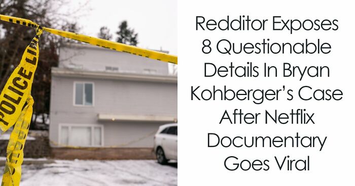 Redditor Goes Viral After Pointing Out 8 Questionable Details In Bryan Kohberger’s Case Following Netflix Documentary Release