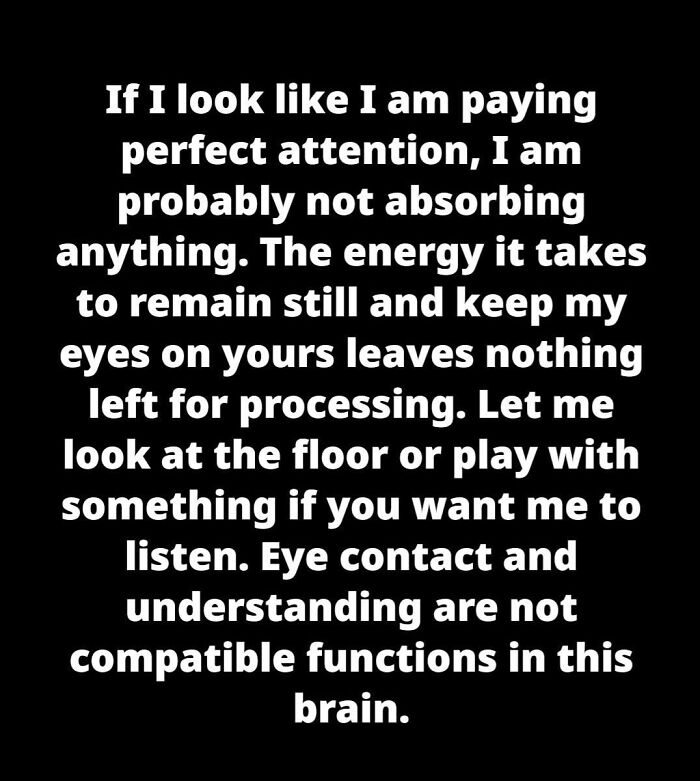 A meme with white text on a black background describing challenges of eye contact and understanding for a neurodivergent brain.